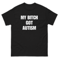 My Bitch Got Autism T-Shirt