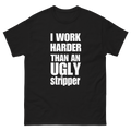 I Work Harder Than An Ugly Stripper T-Shirt