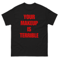 Your Makeup Is Terrible T-Shirt