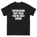 Depression Isn't Real You're Just Broke T-Shirt