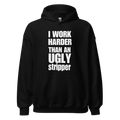 I Work Harder Than An Ugly Stripper Hoodie